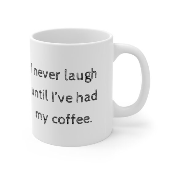 "I never laugh until I’ve had my coffee" - Funny Double Sided Print - White Ceramic Mug 11oz - Image 3