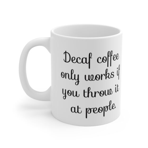 "Decaf coffee only works if you throw it at people." - Funny Double Sided Print - White Ceramic Mug 11oz