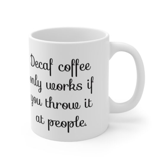 "Decaf coffee only works if you throw it at people." - Funny Double Sided Print - White Ceramic Mug 11oz - Image 3