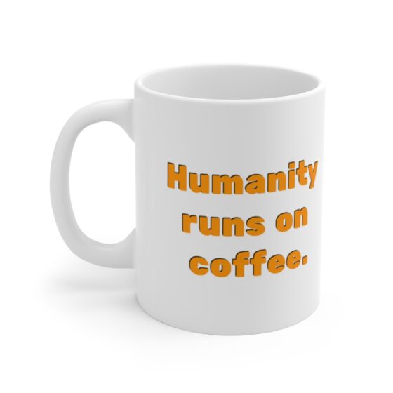 "Humanity runs on coffee." - Funny Double Sided Print - White Ceramic Mug 11oz