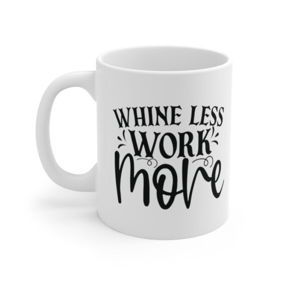 "Whine Less Work More" - Funny Double Sided Print - White Ceramic Mug 11oz