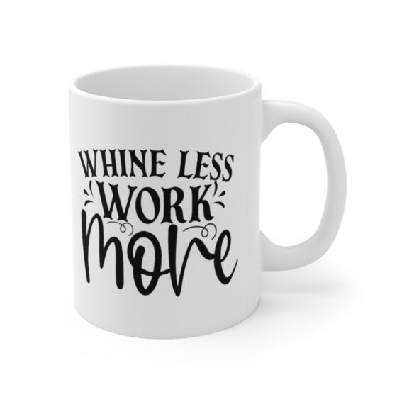 "Whine Less Work More" - Funny Double Sided Print - White Ceramic Mug 11oz - Image 3