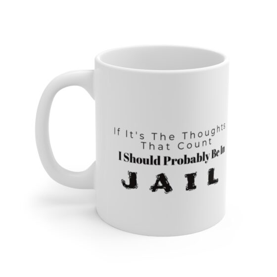 "If It's The Thoughts That Count I Should Probably Be In Jail." - Funny Double Sided Print - White Ceramic Mug 11oz