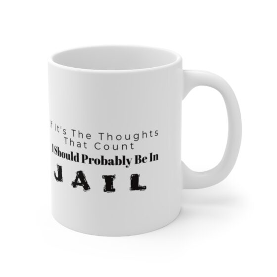 "If It's The Thoughts That Count I Should Probably Be In Jail." - Funny Double Sided Print - White Ceramic Mug 11oz - Image 3