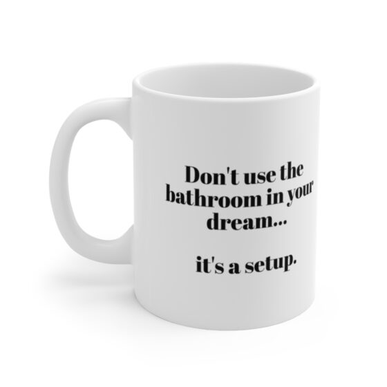 "Don't use the bathroom in your dream...   it's a setup. - Funny Double Sided Print - White Ceramic Mug 11oz