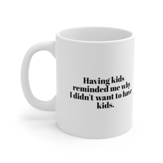 "Having kids reminded me why I didn't want to have kids." - Funny Double Sided Print - White Ceramic Mug 11oz