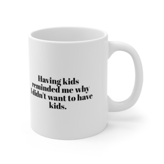 "Having kids reminded me why I didn't want to have kids." - Funny Double Sided Print - White Ceramic Mug 11oz - Image 3