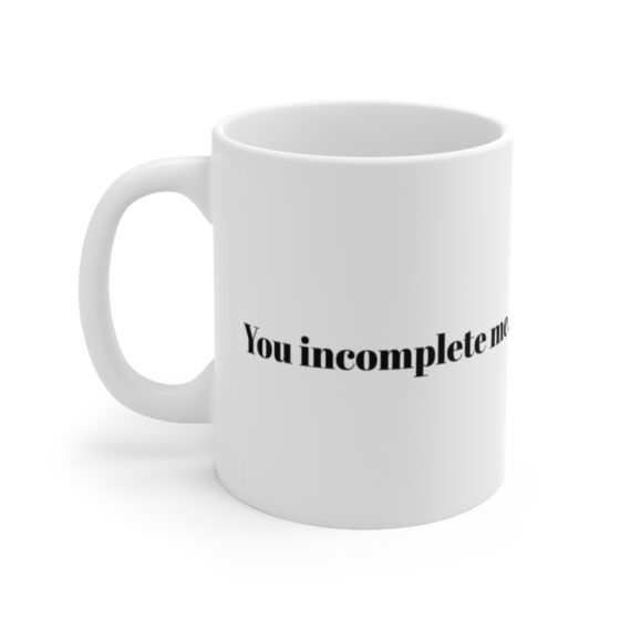 "You incomplete me." - Funny Double Sided Print - White Ceramic Mug 11oz