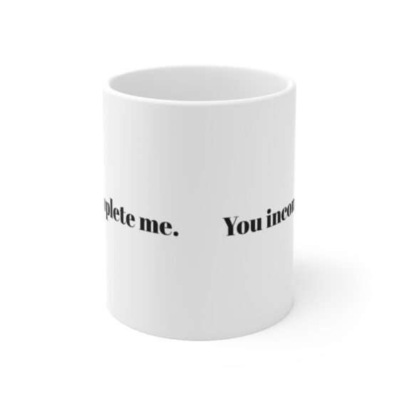 "You incomplete me." - Funny Double Sided Print - White Ceramic Mug 11oz - Image 2