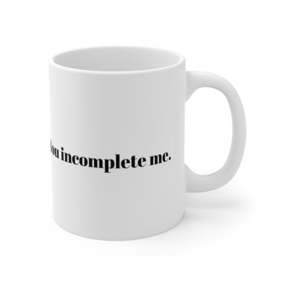 "You incomplete me." - Funny Double Sided Print - White Ceramic Mug 11oz - Image 3