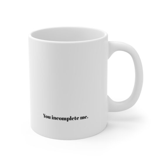 "You incomplete me." - Funny Double Sided Print - White Ceramic Mug 11oz - Image 3