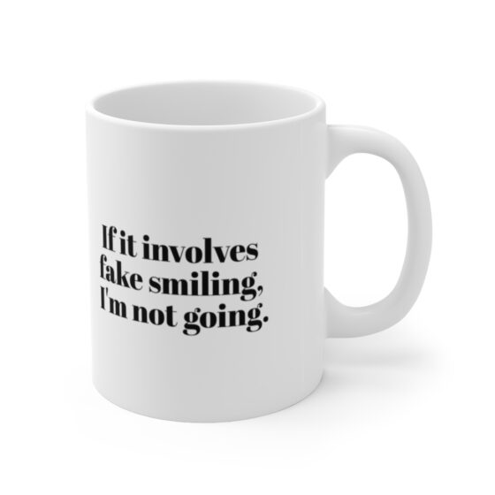 "If it involves fake smiling, I'm not going." - Funny Double Sided Print - White Ceramic Mug 11oz - Image 3