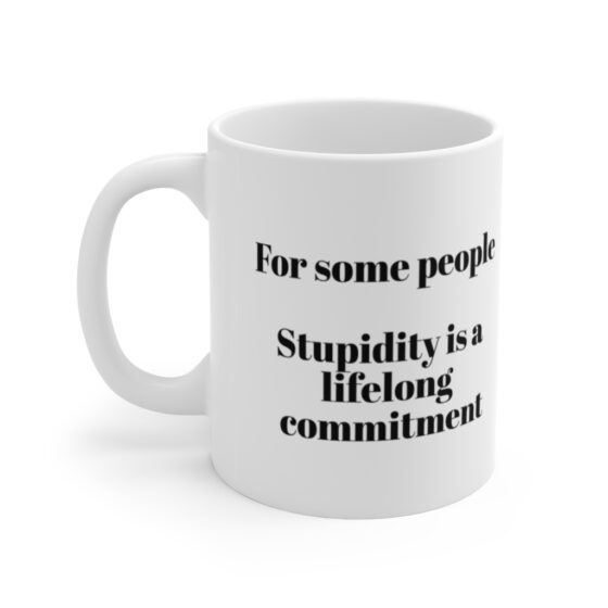 "For some people Stupidity is a lifelong commitment" - Funny Double Sided Print - White Ceramic Mug 11oz