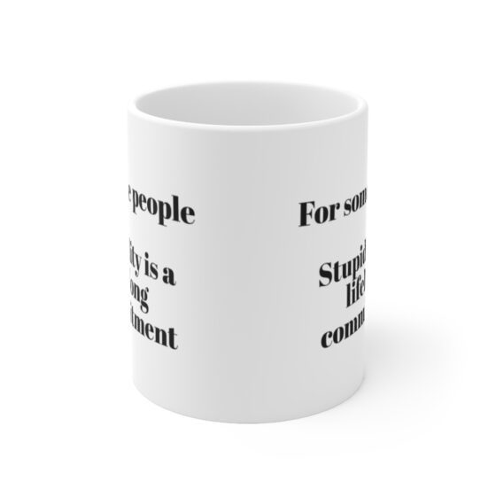 "For some people Stupidity is a lifelong commitment" - Funny Double Sided Print - White Ceramic Mug 11oz - Image 2