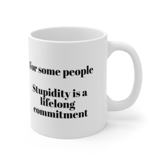 "For some people Stupidity is a lifelong commitment" - Funny Double Sided Print - White Ceramic Mug 11oz - Image 3