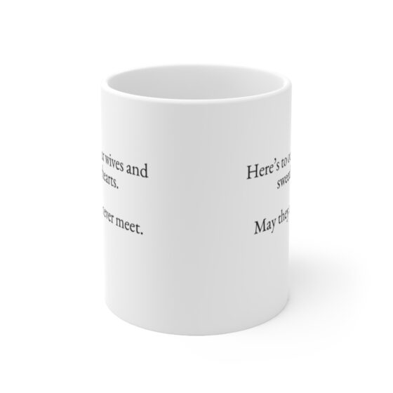 "Here’s to our wives and sweethearts. May they never meet." - Funny Double Sided Print - White Ceramic Mug 11oz - Image 2