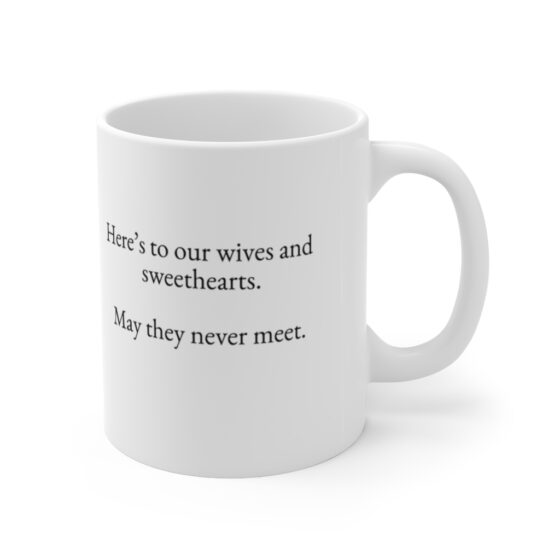 "Here’s to our wives and sweethearts. May they never meet." - Funny Double Sided Print - White Ceramic Mug 11oz - Image 3