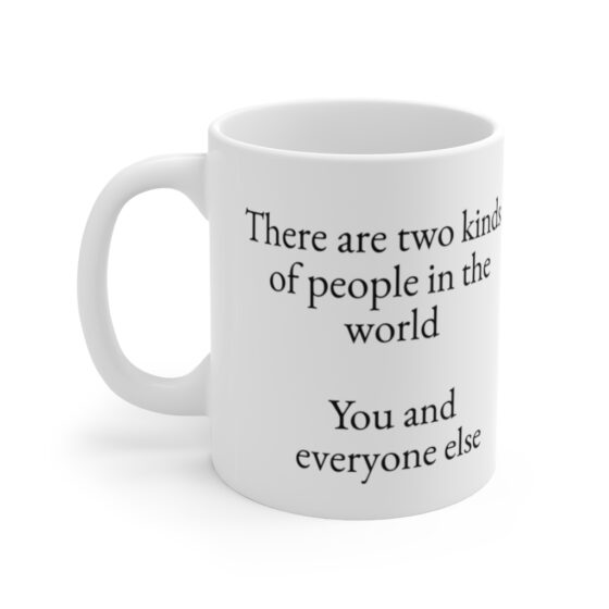 "There are two kinds of people in the world You and everyone else" - Funny Double Sided Print - White Ceramic Mug 11oz