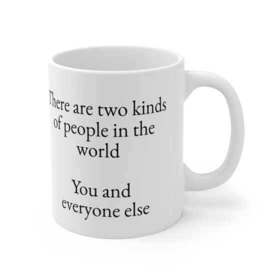 "There are two kinds of people in the world You and everyone else" - Funny Double Sided Print - White Ceramic Mug 11oz - Image 3