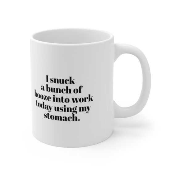 "I snuck  a bunch of  booze into work today using my stomach." - Funny Double Sided Print - White Ceramic Mug 11oz - Image 3