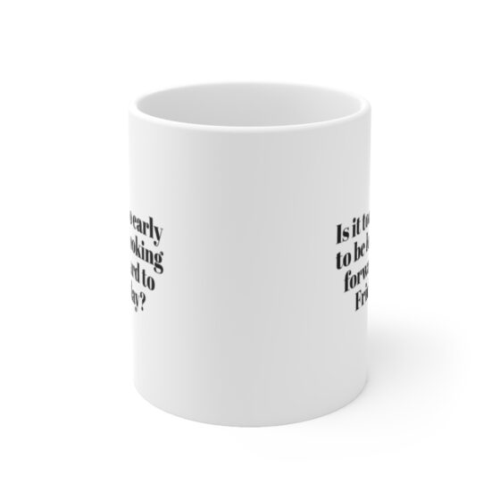 "Is it too early to be looking forward to Friday?" - Funny Double Sided Print - White Ceramic Mug 11oz - Image 2