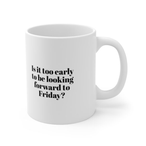 "Is it too early to be looking forward to Friday?" - Funny Double Sided Print - White Ceramic Mug 11oz - Image 3