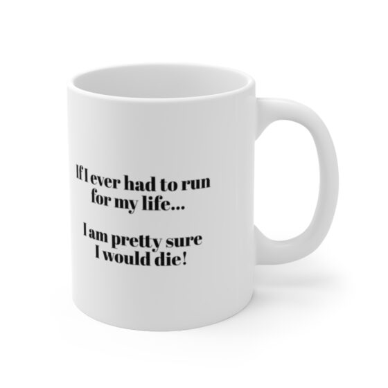 "If I ever had to run for my life... I am pretty sure I would die!" - Funny Double Sided Print - White Ceramic Mug 11oz - Image 3