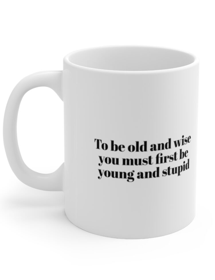 "To be old and wise you must first be young and stupid" - Funny Double Sided Print - White Ceramic Mug 11oz