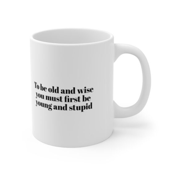 "To be old and wise you must first be young and stupid" - Funny Double Sided Print - White Ceramic Mug 11oz - Image 3