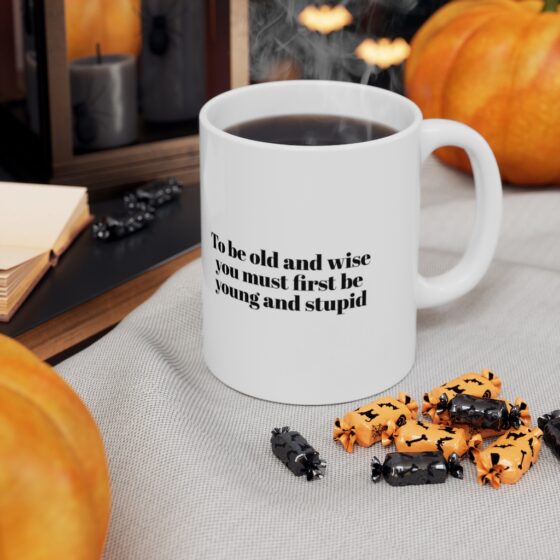 "To be old and wise you must first be young and stupid" - Funny Double Sided Print - White Ceramic Mug 11oz - Image 7