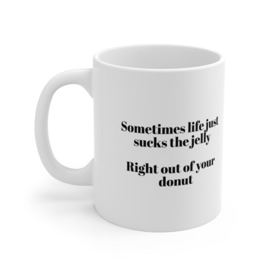 "Sometimes life just sucks the jelly Right out of your donut" - Funny Double Sided Print - White Ceramic Mug 11oz