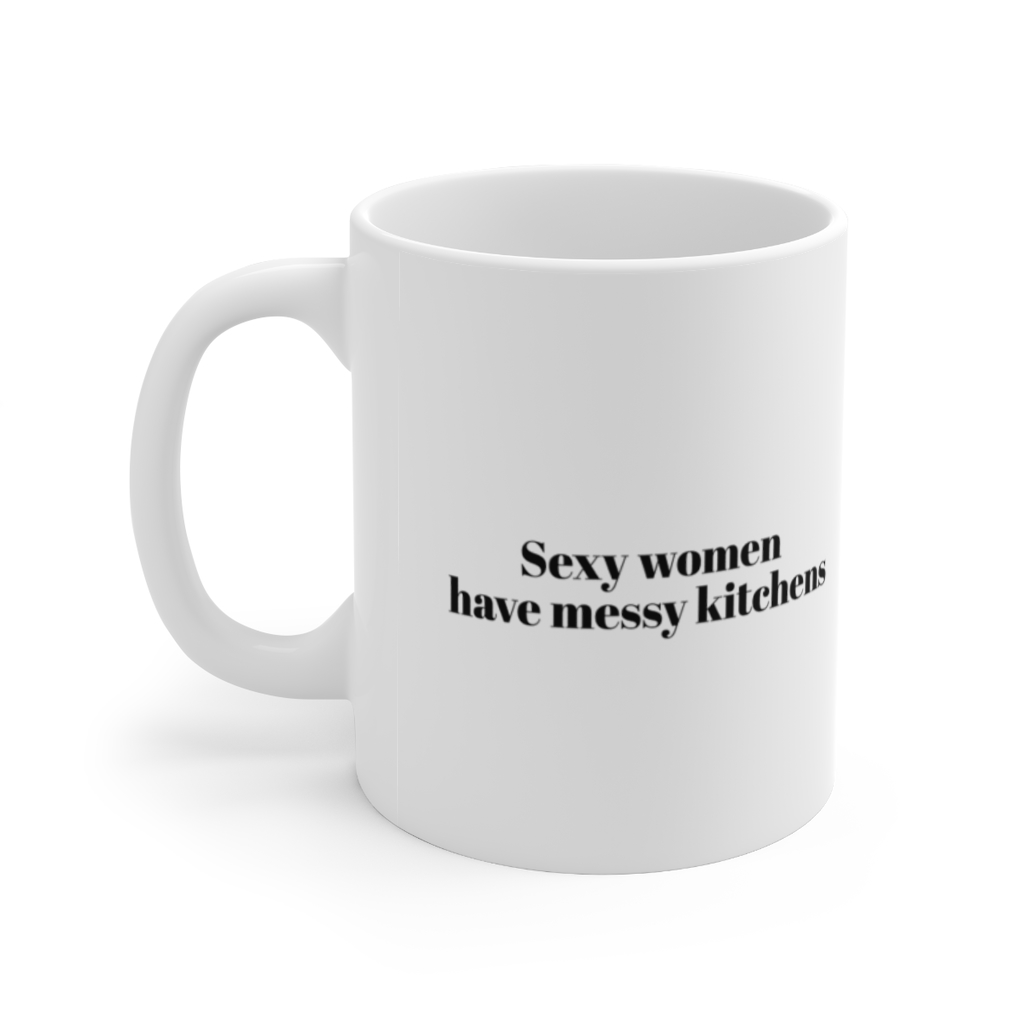 "Sexy women have messy kitchens" - Funny Double Sided Print - White Ceramic Mug 11oz