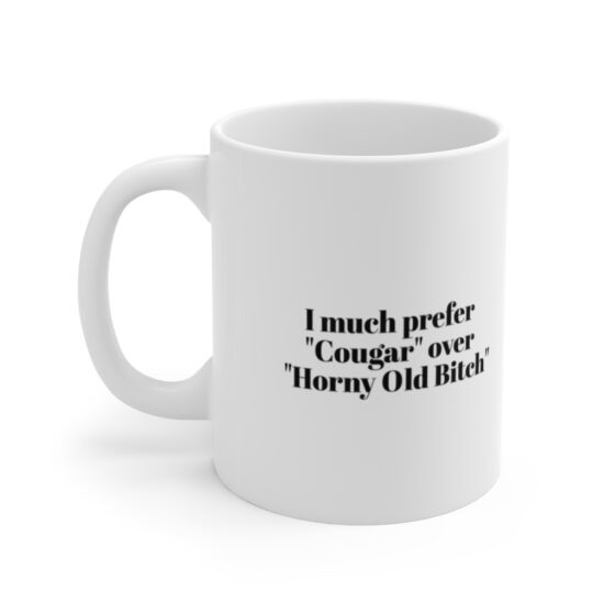 "I much prefer "Cougar" over "Horny Old B****" - Funny Double Sided Print - White Ceramic Mug 11oz