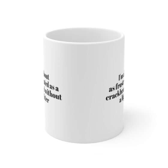 "I'm about as frustrated as a crackhead without a lighter" - Funny Double Sided Print - White Ceramic Mug 11oz - Image 2