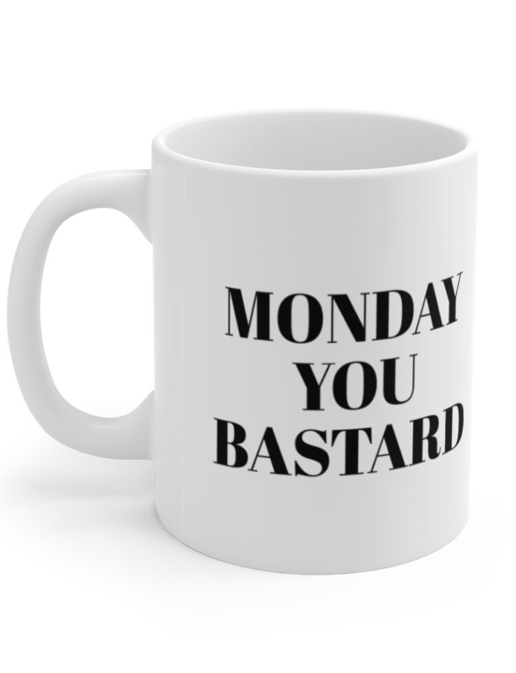 "MONDAY YOU B*****D" - Funny Double Sided Print - White Ceramic Mug 11oz