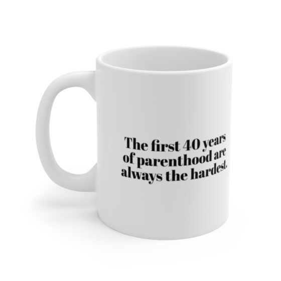 "The first 40 years of parenthood are always the hardest." - Funny Double Sided Print - White Ceramic Mug 11oz