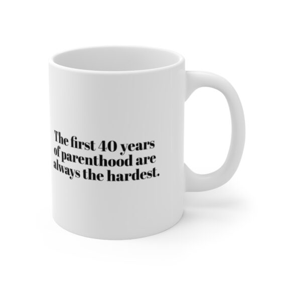 "The first 40 years of parenthood are always the hardest." - Funny Double Sided Print - White Ceramic Mug 11oz - Image 3