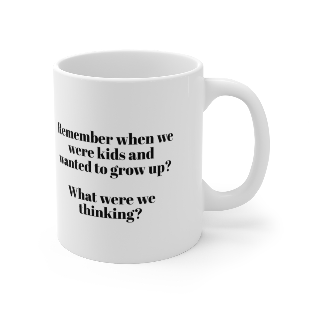 "Remember when we were kids and wanted to grow up? What were we thinking?" - Funny Double Sided Print - White Ceramic Mug 11oz - Image 3
