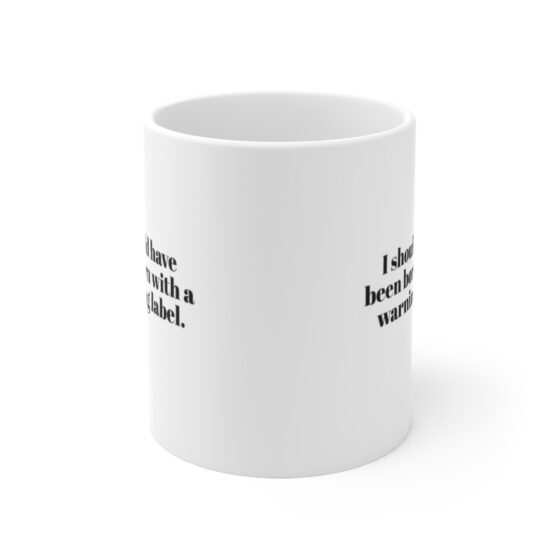 "I should have been born with a warning label." - Funny Double Sided Print - White Ceramic Mug 11oz - Image 2