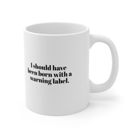 "I should have been born with a warning label." - Funny Double Sided Print - White Ceramic Mug 11oz - Image 3