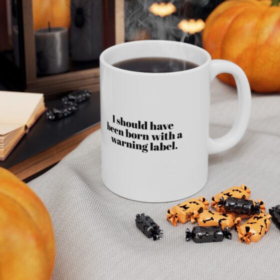 "I should have been born with a warning label." - Funny Double Sided Print - White Ceramic Mug 11oz - Image 7