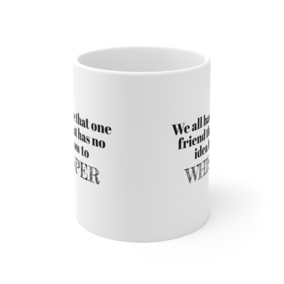 "We all have that one friend that has no idea how to whisper." - Funny Double Sided Print - White Ceramic Mug 11oz - Image 2