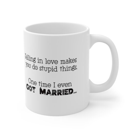 "Falling in love makes you do stupid things. One time I even got married..." - Funny Double Sided Print - White Ceramic Mug 11oz - Image 3