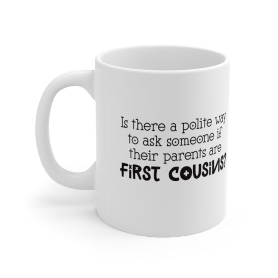 "Is there a polite way to ask someone if their parents are first cousins?" - Funny Double Sided Print - White Ceramic Mug 11oz