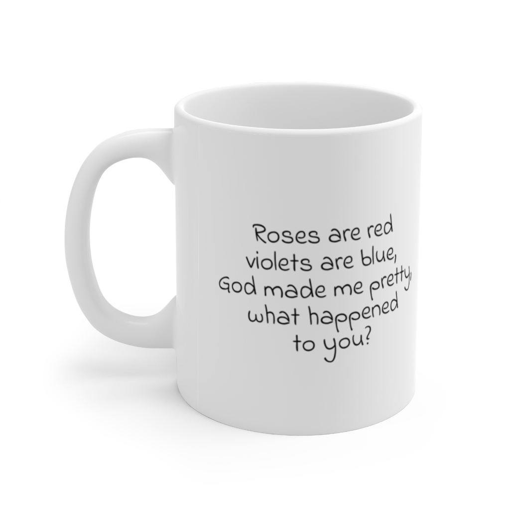 "Roses are red violets are blue, God made me pretty, what happened to you?" - Funny Double Sided Print - White Ceramic Mug 11oz