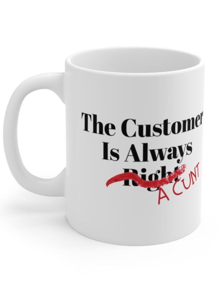 "The Customer Is Always Right" - Funny Double Sided Print - White Ceramic Mug 11oz