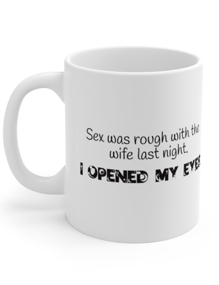 "S** was rough with the wife last night. I opened my eyes." - Funny Double Sided Print - White Ceramic Mug 11oz