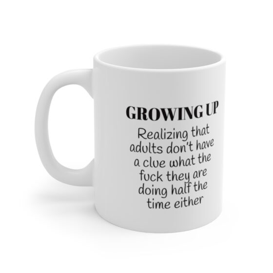 "Growing Up: Realizing that adults don’t have a clue what the f**k they are doing half the time either" - Funny Double Sided Print - White Ceramic Mug 11oz