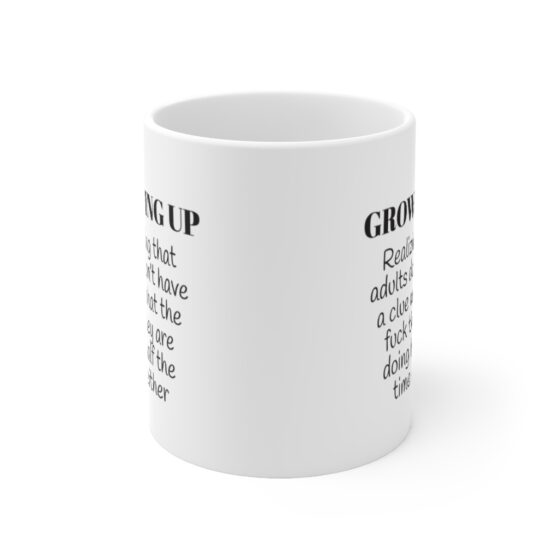 "Growing Up: Realizing that adults don’t have a clue what the f**k they are doing half the time either" - Funny Double Sided Print - White Ceramic Mug 11oz - Image 2