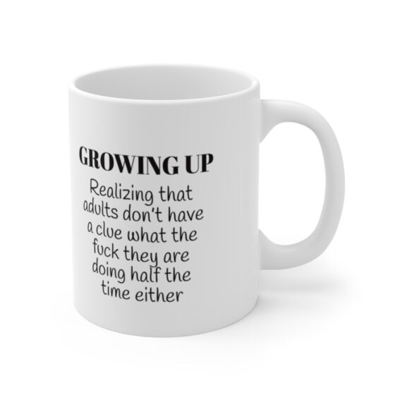 "Growing Up: Realizing that adults don’t have a clue what the f**k they are doing half the time either" - Funny Double Sided Print - White Ceramic Mug 11oz - Image 3